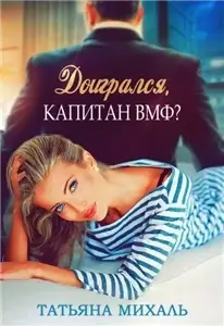 Романы-малышки 2. Доигрался, капитан ВМФ?- Татьяна Михаль