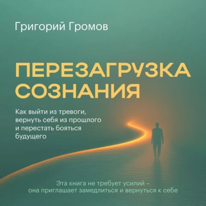 Перезагрузка сознания Как выйти из тревоги, вернуть себя из прошлого и перестать бояться будущего - Григорий Громов