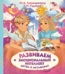 Развиваем эмоциональный интеллект. Детям о метафорах - Юлия Гиппенрейтер, Алексей Рудаков