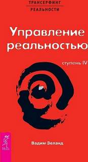 Трансерфинг реальности. Ступень IV: Управление реальностью - Вадим Зеланд