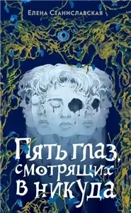 Пять глаз, смотрящих в никуда - Елена Станиславская