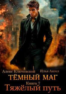 Тёмный маг. Книга 7. Тяжёлый путь - Алекс Ключевской (Лёха), Илья Ангел